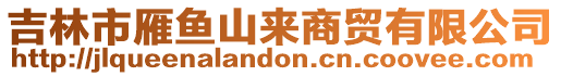 吉林市雁魚山來商貿(mào)有限公司