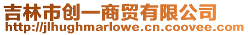吉林市創一商貿有限公司
