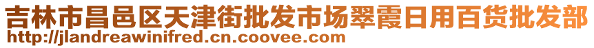 吉林市昌邑區(qū)天津街批發(fā)市場翠霞日用百貨批發(fā)部