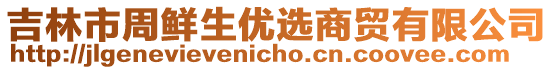 吉林市周鮮生優(yōu)選商貿(mào)有限公司