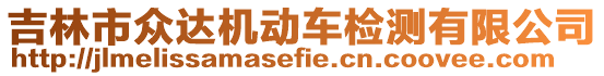 吉林市眾達(dá)機(jī)動(dòng)車檢測(cè)有限公司