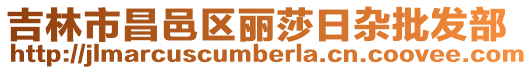 吉林市昌邑區麗莎日雜批發部