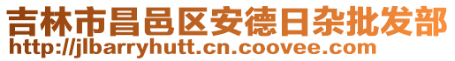 吉林市昌邑區(qū)安德日雜批發(fā)部