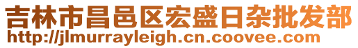 吉林市昌邑區(qū)宏盛日雜批發(fā)部