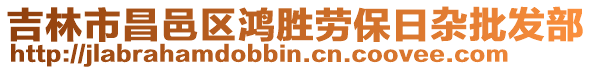 吉林市昌邑區(qū)鴻勝勞保日雜批發(fā)部