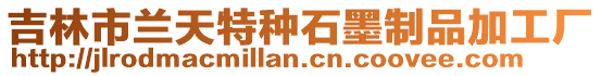 吉林市蘭天特種石墨制品加工廠