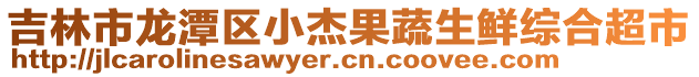 吉林市龍?zhí)秴^(qū)小杰果蔬生鮮綜合超市