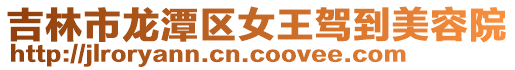 吉林市龍?zhí)秴^(qū)女王駕到美容院