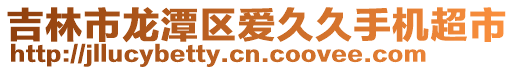 吉林市龍?zhí)秴^(qū)愛久久手機(jī)超市