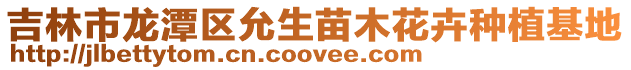吉林市龍潭區允生苗木花卉種植基地