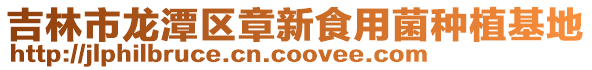 吉林市龍?zhí)秴^(qū)章新食用菌種植基地
