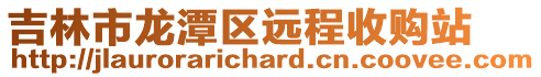 吉林市龍?zhí)秴^(qū)遠程收購站