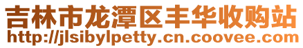 吉林市龍潭區豐華收購站