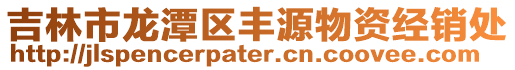 吉林市龍?zhí)秴^(qū)豐源物資經(jīng)銷處