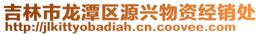 吉林市龍潭區源興物資經銷處