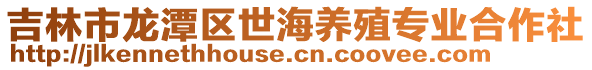 吉林市龍?zhí)秴^(qū)世海養(yǎng)殖專業(yè)合作社