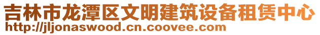 吉林市龍潭區文明建筑設備租賃中心