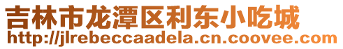 吉林市龍?zhí)秴^(qū)利東小吃城