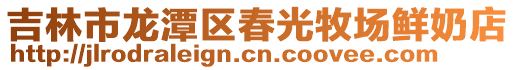 吉林市龍?zhí)秴^(qū)春光牧場鮮奶店