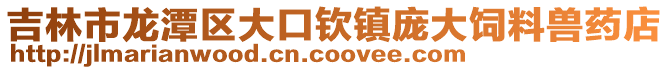 吉林市龍?zhí)秴^(qū)大口欽鎮(zhèn)龐大飼料獸藥店