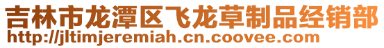 吉林市龍潭區飛龍草制品經銷部