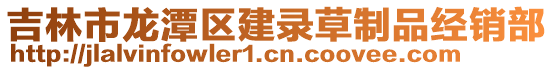 吉林市龍?zhí)秴^(qū)建錄草制品經(jīng)銷部