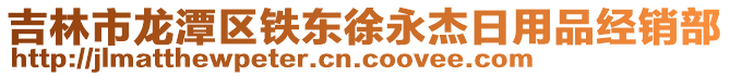 吉林市龍?zhí)秴^(qū)鐵東徐永杰日用品經(jīng)銷部