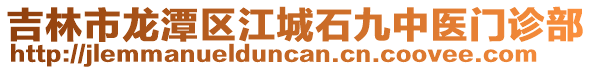 吉林市龍?zhí)秴^(qū)江城石九中醫(yī)門診部