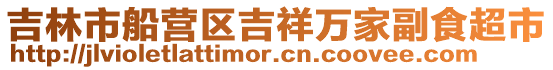 吉林市船營(yíng)區(qū)吉祥萬(wàn)家副食超市