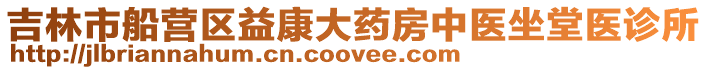 吉林市船營(yíng)區(qū)益康大藥房中醫(yī)坐堂醫(yī)診所