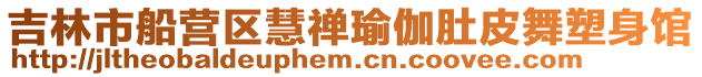 吉林市船營(yíng)區(qū)慧禪瑜伽肚皮舞塑身館