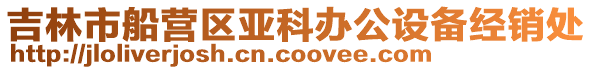 吉林市船營區亞科辦公設備經銷處