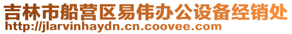 吉林市船營(yíng)區(qū)易偉辦公設(shè)備經(jīng)銷處