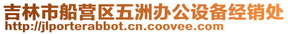 吉林市船營區五洲辦公設備經銷處