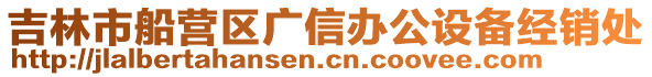 吉林市船營區廣信辦公設備經銷處