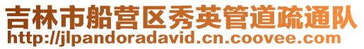 吉林市船營(yíng)區(qū)秀英管道疏通隊(duì)
