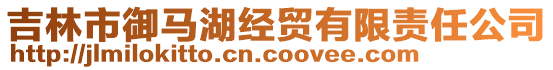 吉林市御馬湖經(jīng)貿(mào)有限責(zé)任公司