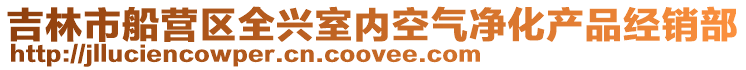吉林市船營區全興室內空氣凈化產品經銷部