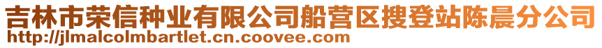 吉林市榮信種業有限公司船營區搜登站陳晨分公司