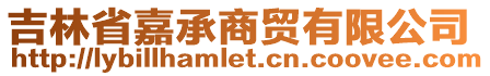 吉林省嘉承商貿(mào)有限公司
