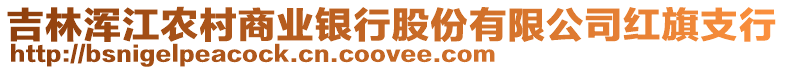 吉林渾江農(nóng)村商業(yè)銀行股份有限公司紅旗支行