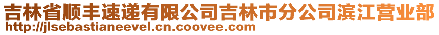 吉林省順豐速遞有限公司吉林市分公司濱江營業(yè)部