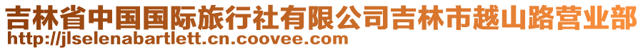 吉林省中國國際旅行社有限公司吉林市越山路營業(yè)部