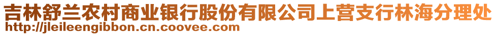 吉林舒蘭農(nóng)村商業(yè)銀行股份有限公司上營(yíng)支行林海分理處