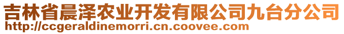 吉林省晨澤農(nóng)業(yè)開(kāi)發(fā)有限公司九臺(tái)分公司