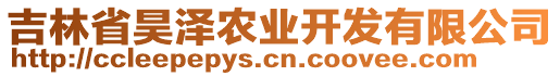 吉林省昊澤農(nóng)業(yè)開發(fā)有限公司