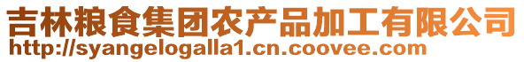 吉林糧食集團農(nóng)產(chǎn)品加工有限公司