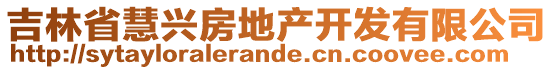 吉林省慧興房地產(chǎn)開發(fā)有限公司