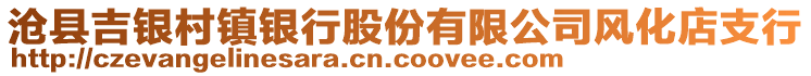 滄縣吉銀村鎮(zhèn)銀行股份有限公司風(fēng)化店支行