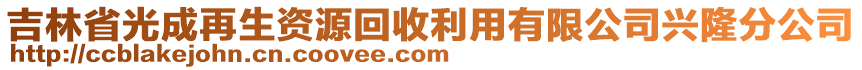 吉林省光成再生資源回收利用有限公司興隆分公司